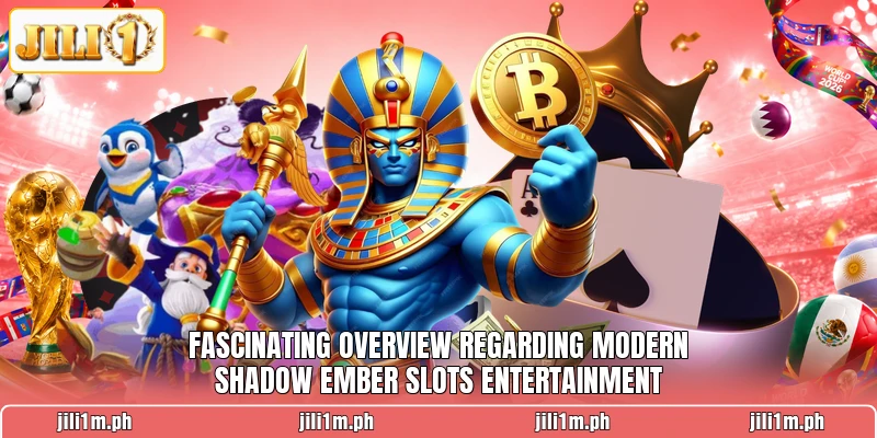 Fascinating overview regarding modern Shadow Ember Slots entertainment
